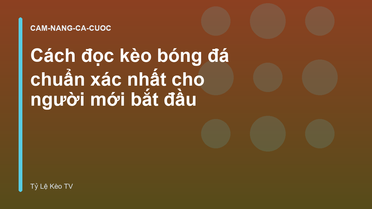 Cách đọc kèo bóng đá chuẩn xác nhất cho người mới bắt đầu