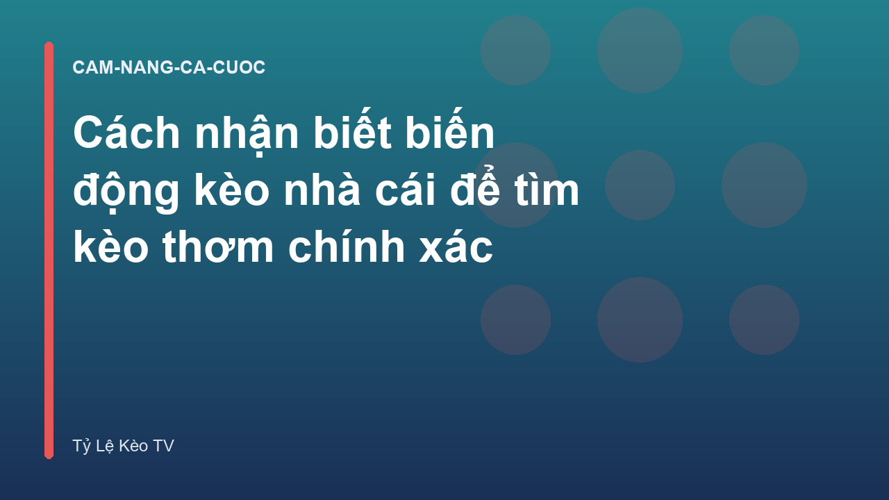 Cách nhận biết biến động kèo nhà cái để tìm kèo thơm chính xác