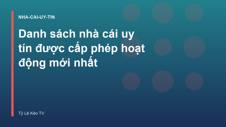 Danh sách nhà cái uy tín được cấp phép hoạt động mới nhất