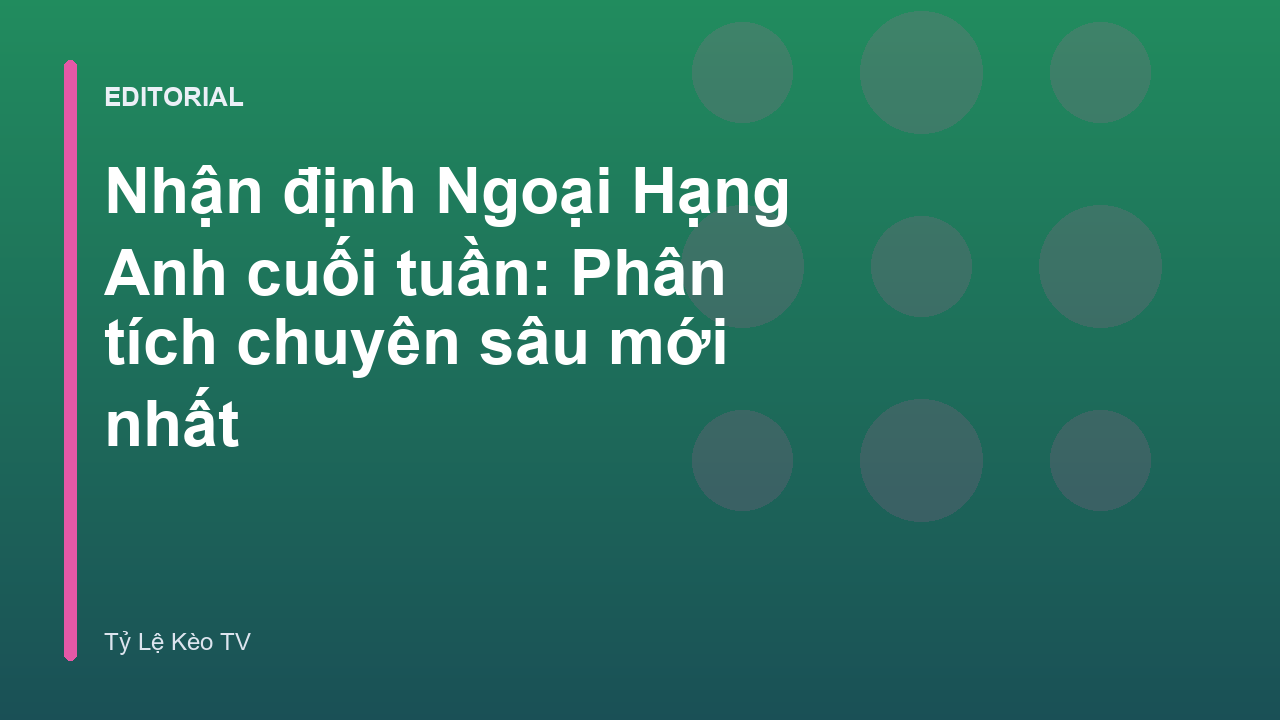 Nhận định bóng đá Ngoại Hạng Anh cuối tuần